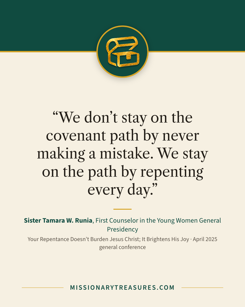 Quote card: “We don’t stay on the covenant path by never making a mistake. We stay on the path by repenting every day.” — Sister Tamara W. Runia