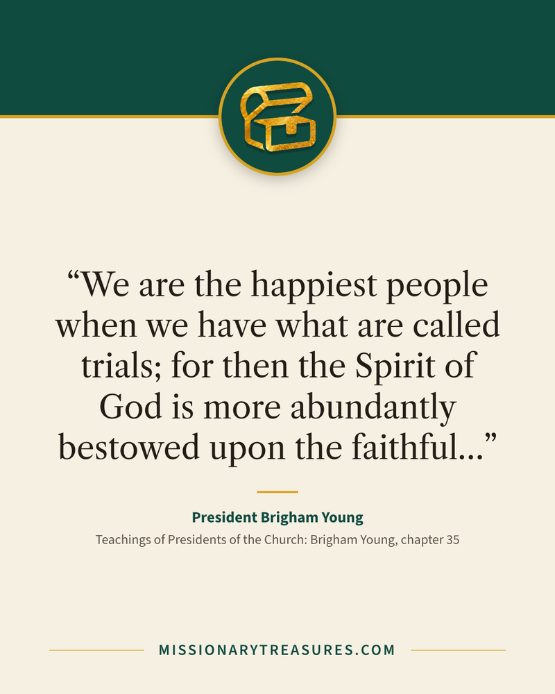 Quote card: “We are the happiest people when we have what are called trials; for then the Spirit of God is more abundantly bestowed upon the faithful…” — President Brigham Young