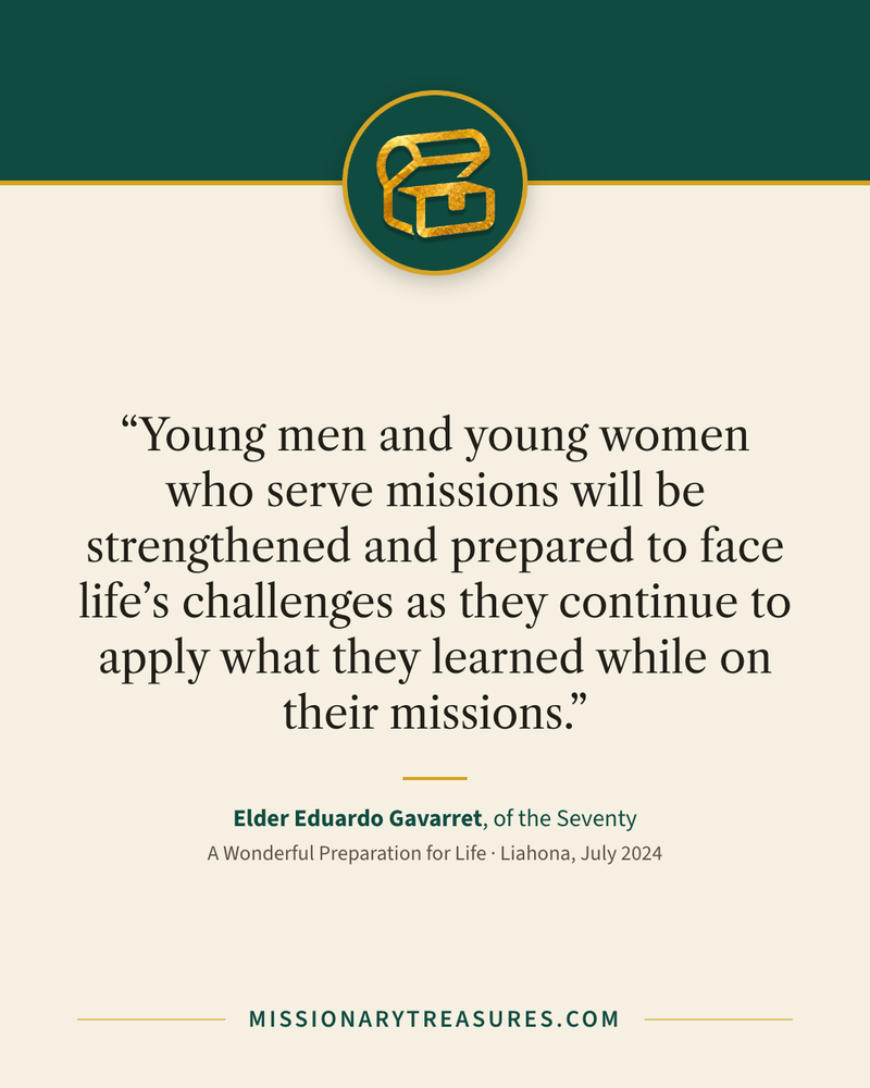 Quote card: “Young men and young women who serve missions will be strengthened and prepared to face life’s challenges as they continue to apply what they learned while on their missions.” — Elder Eduardo Gavarret