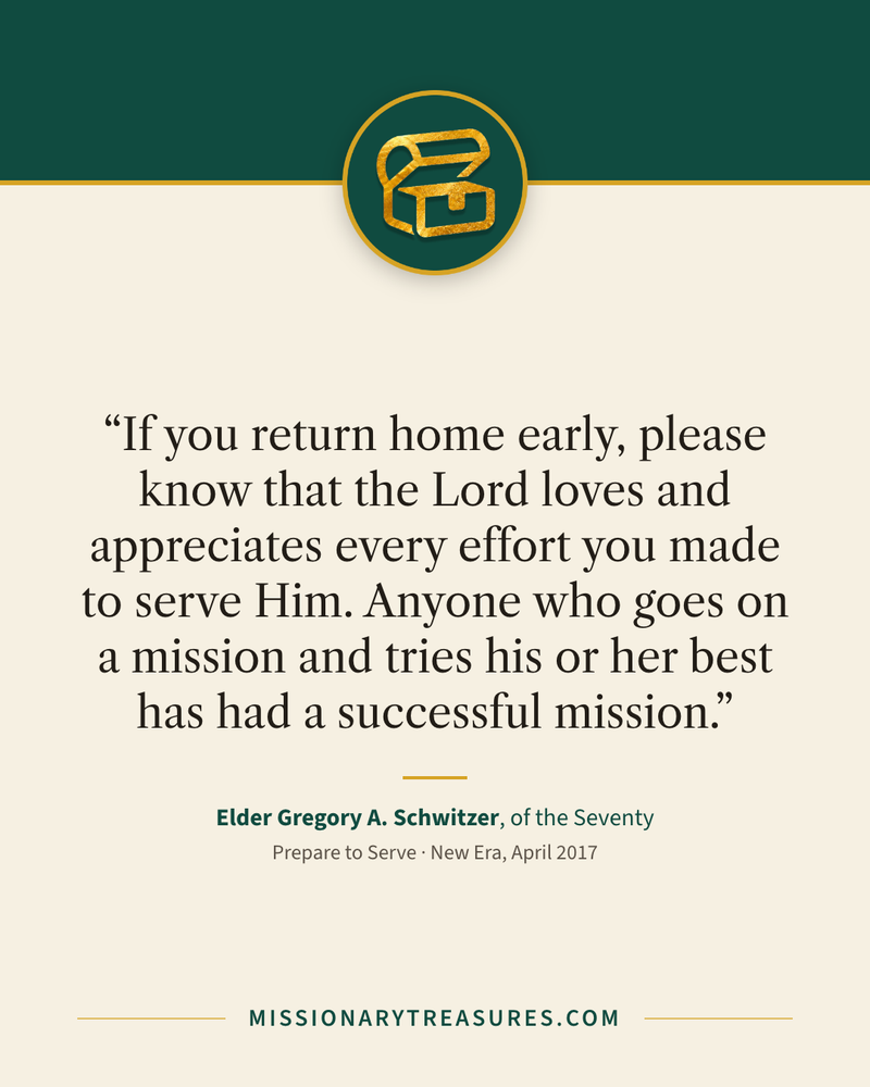 Quote card: “If you return home early, please know that the Lord loves and appreciates every effort you made to serve Him. Anyone who goes on a mission and tries his or her best has had a successful mission.” — Elder Gregory A. Schwitzer