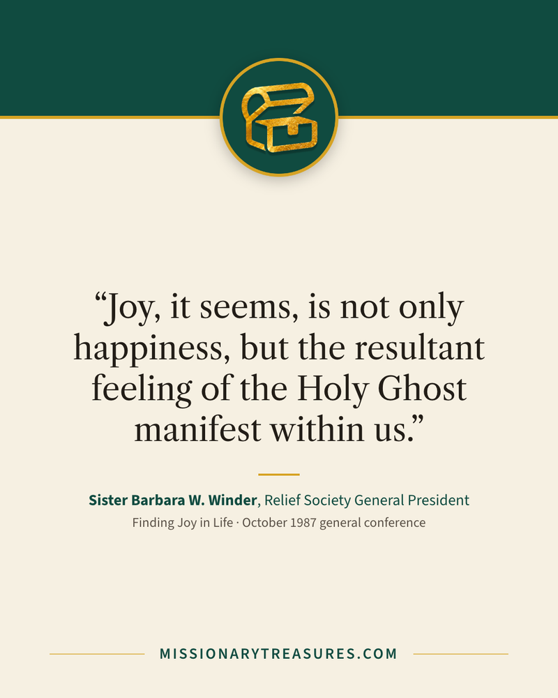 Quote card: “Joy, it seems, is not only happiness, but the resultant feeling of the Holy Ghost manifest within us.” — Sister Barbara W. Winder