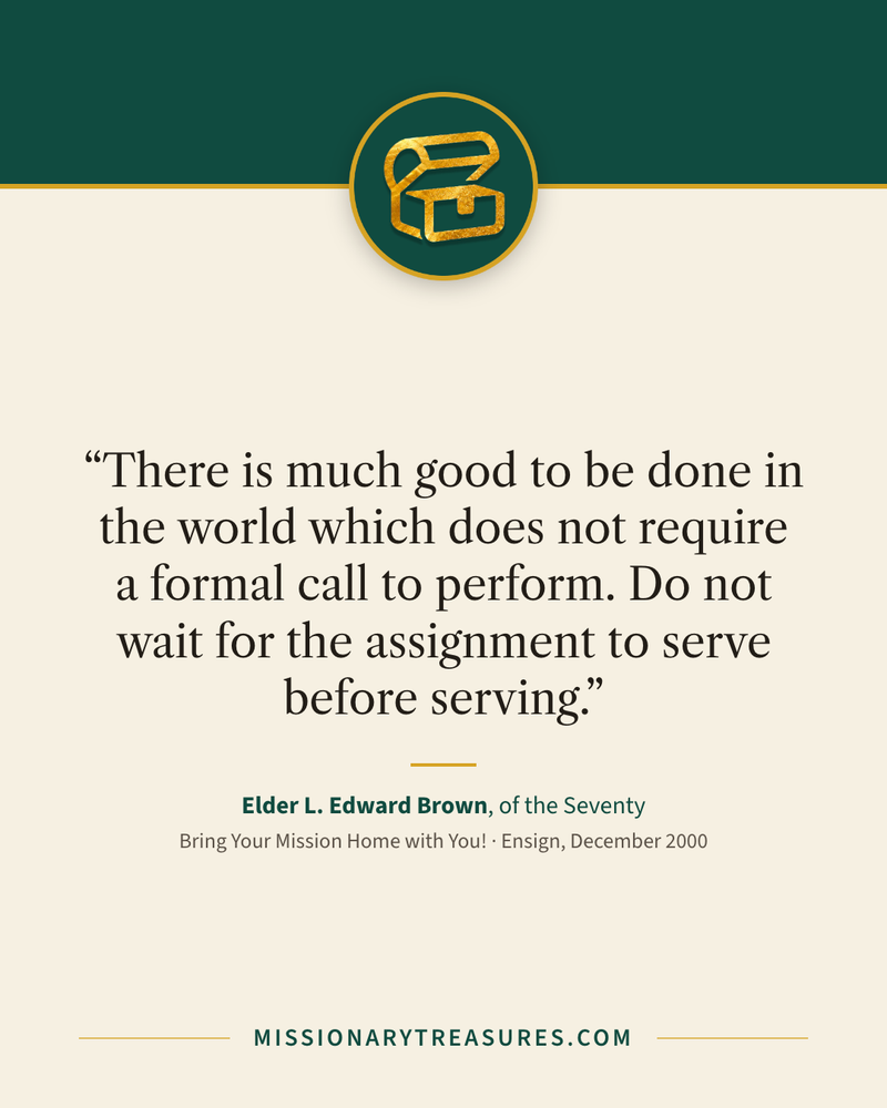 Quote card: “There is much good to be done in the world which does not require a formal call to perform. Do not wait for the assignment to serve before serving.” — Elder L. Edward Brown