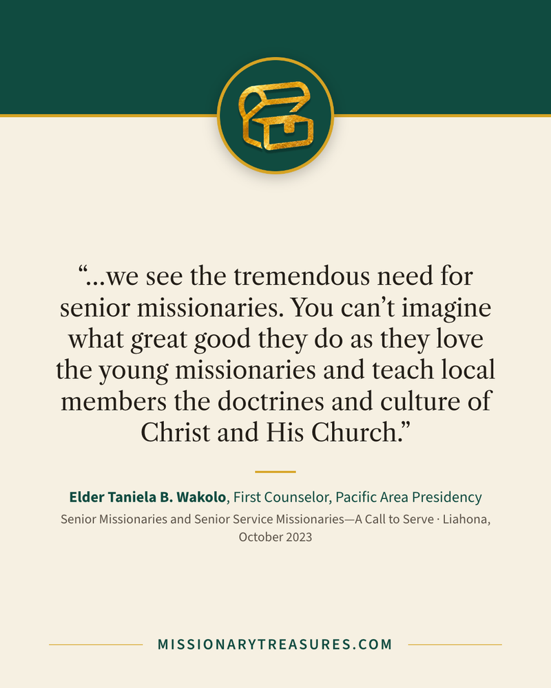 Quote card: “…we see the tremendous need for senior missionaries. You can’t imagine what great good they do as they love the young missionaries and teach local members the doctrines and culture of Christ and His Church.” — Elder Taniela B. Wakolo