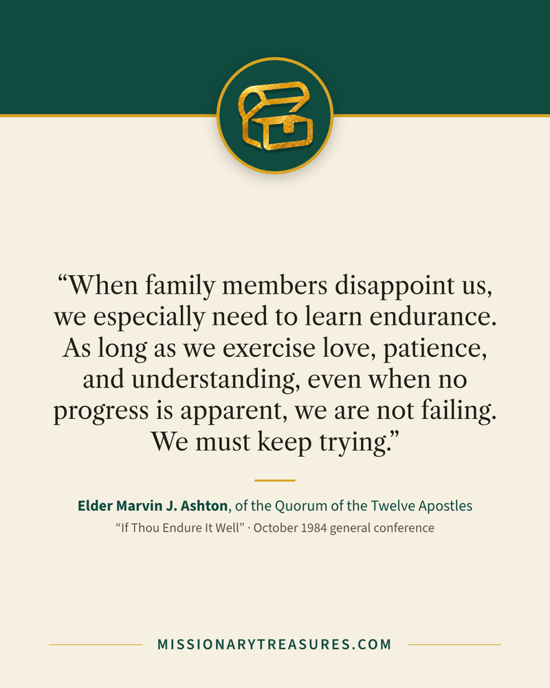 Quote card: “When family members disappoint us, we especially need to learn endurance. As long as we exercise love, patience, and understanding, even when no progress is apparent, we are not failing. We must keep trying.” — Elder Marvin J. Ashton