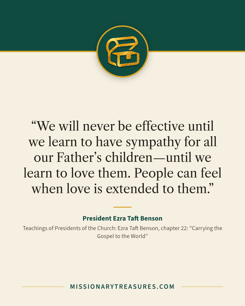 Quote card: “We will never be effective until we learn to have sympathy for all our Father’s children—until we learn to love them. People can feel when love is extended to them.” — President Ezra Taft Benson