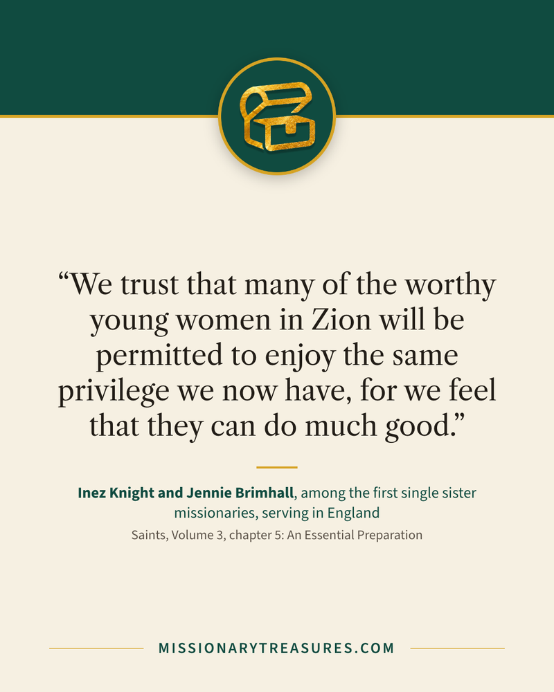 Quote card: “We trust that many of the worthy young women in Zion will be permitted to enjoy the same privilege we now have, for we feel that they can do much good.” — Inez Knight and Jennie Brimhall