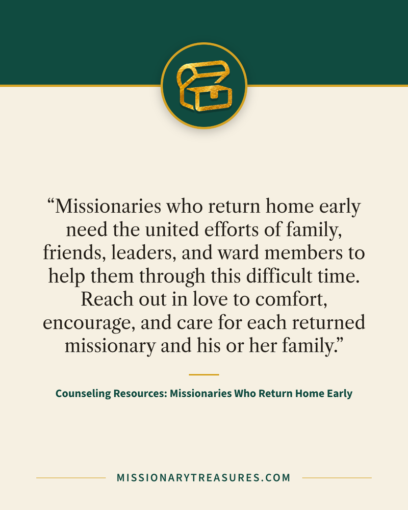 Quote card: “Missionaries who return home early need the united efforts of family, friends, leaders, and ward members to help them through this difficult time. Reach out in love to comfort, encourage, and care for each returned missionary and his or her family.” — Counseling Resources: Missionaries Who Return Home Early