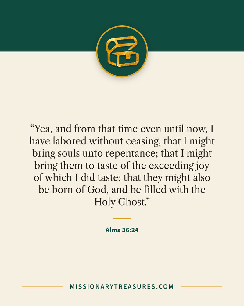 Quote card: “Yea, and from that time even until now, I have labored without ceasing, that I might bring souls unto repentance; that I might bring them to taste of the exceeding joy of which I did taste; that they might also be born of God, and be filled with the Holy Ghost.” — Alma 36:24