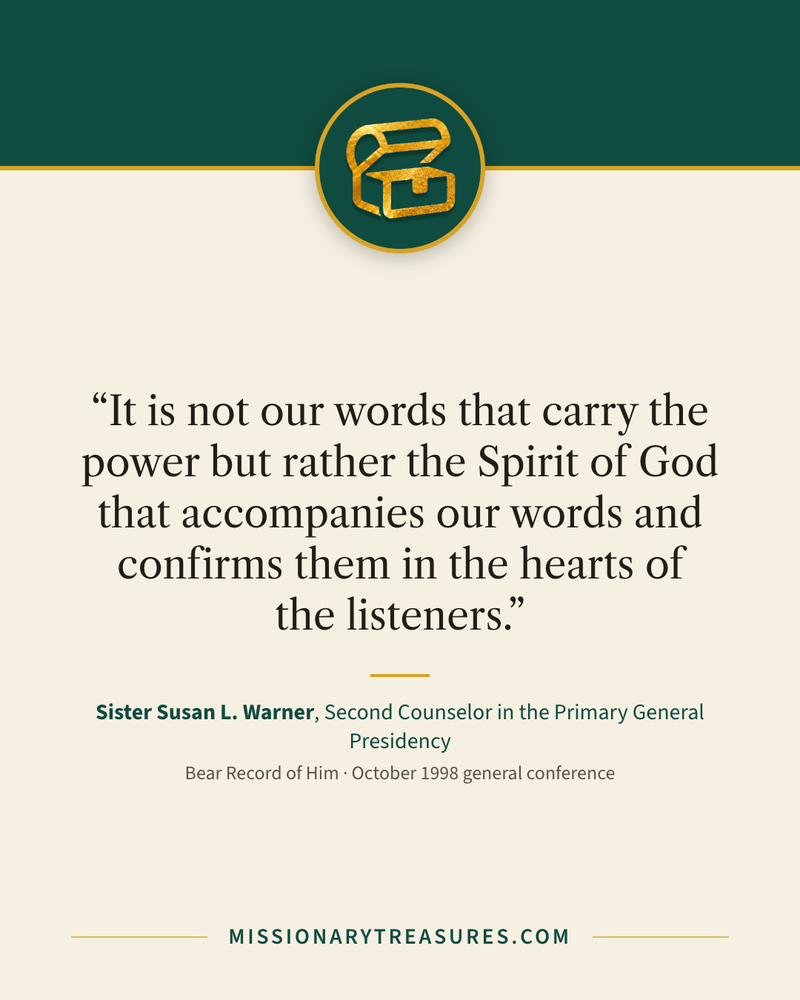 Quote card: “It is not our words that carry the power but rather the Spirit of God that accompanies our words and confirms them in the hearts of the listeners.” — Sister Susan L. Warner