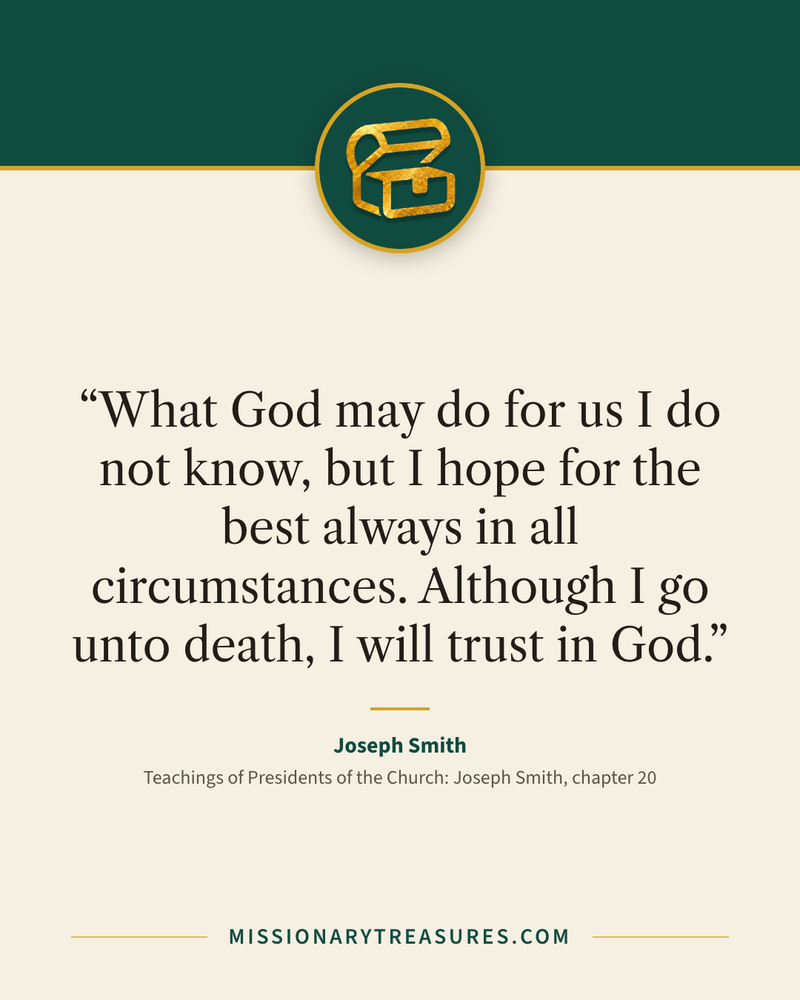Quote card: “What God may do for us I do not know, but I hope for the best always in all circumstances. Although I go unto death, I will trust in God.” — Joseph Smith