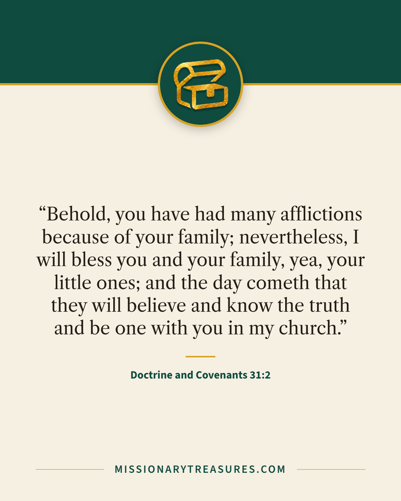 Quote card: “Behold, you have had many afflictions because of your family; nevertheless, I will bless you and your family, yea, your little ones; and the day cometh that they will believe and know the truth and be one with you in my church.” — Doctrine and Covenants 31:2