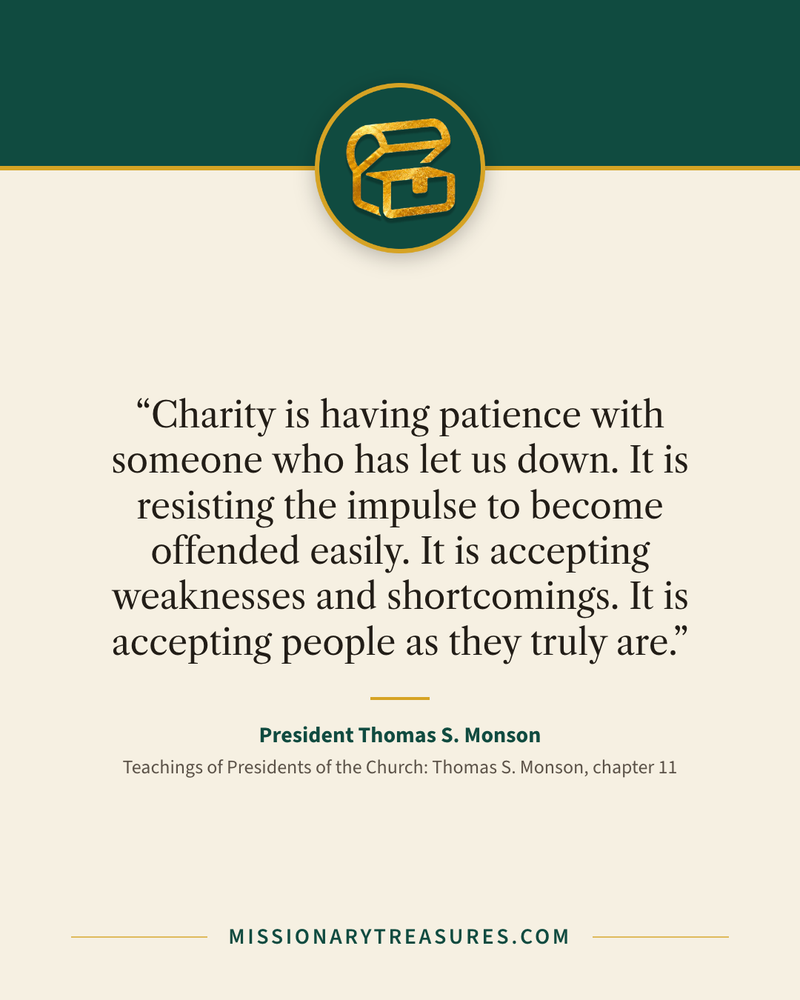Quote card: “Charity is having patience with someone who has let us down. It is resisting the impulse to become offended easily. It is accepting weaknesses and shortcomings. It is accepting people as they truly are.” — President Thomas S. Monson