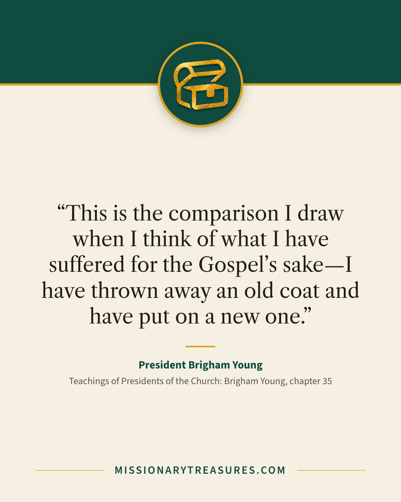 Quote card: “This is the comparison I draw when I think of what I have suffered for the Gospel’s sake—I have thrown away an old coat and have put on a new one.” — President Brigham Young
