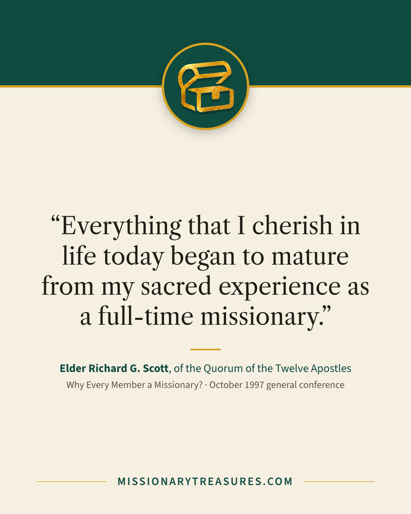Quote card: “Everything that I cherish in life today began to mature from my sacred experience as a full-time missionary.” — Elder Richard G. Scott