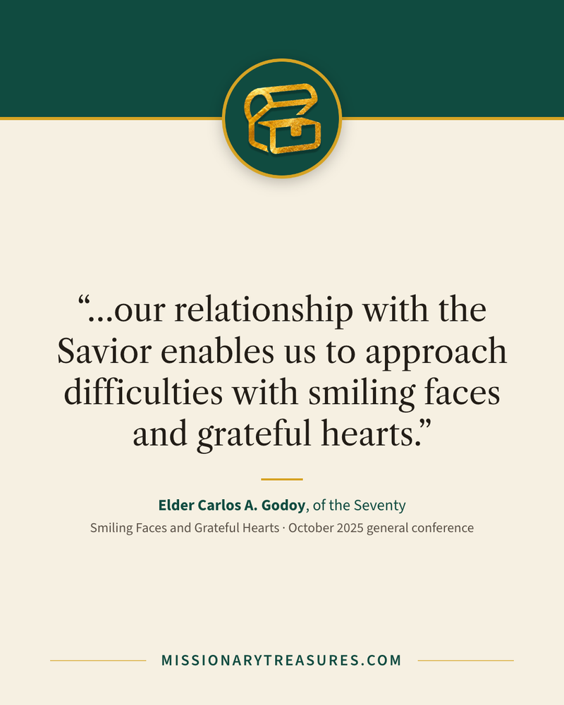 Quote card: “…our relationship with the Savior enables us to approach difficulties with smiling faces and grateful hearts.” — Elder Carlos A. Godoy