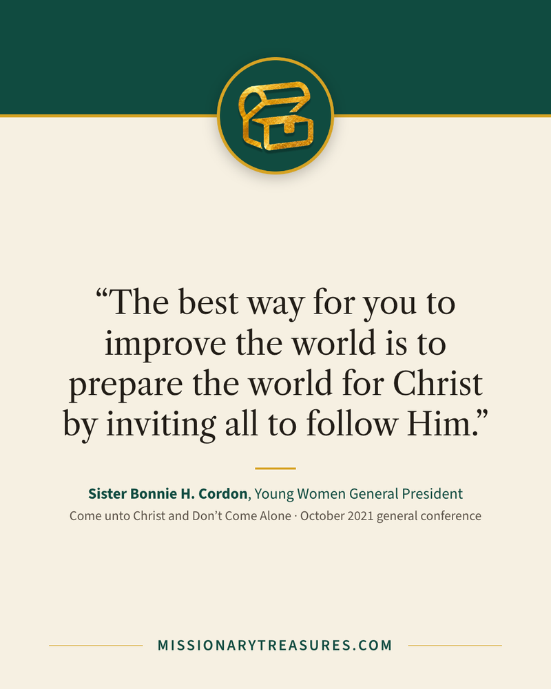 Quote card: “The best way for you to improve the world is to prepare the world for Christ by inviting all to follow Him.” — Sister Bonnie H. Cordon