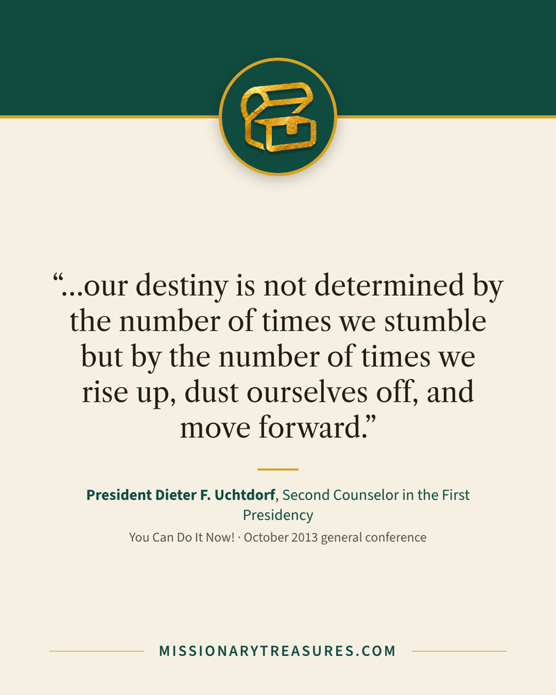 Quote card: “…our destiny is not determined by the number of times we stumble but by the number of times we rise up, dust ourselves off, and move forward.” — President Dieter F. Uchtdorf