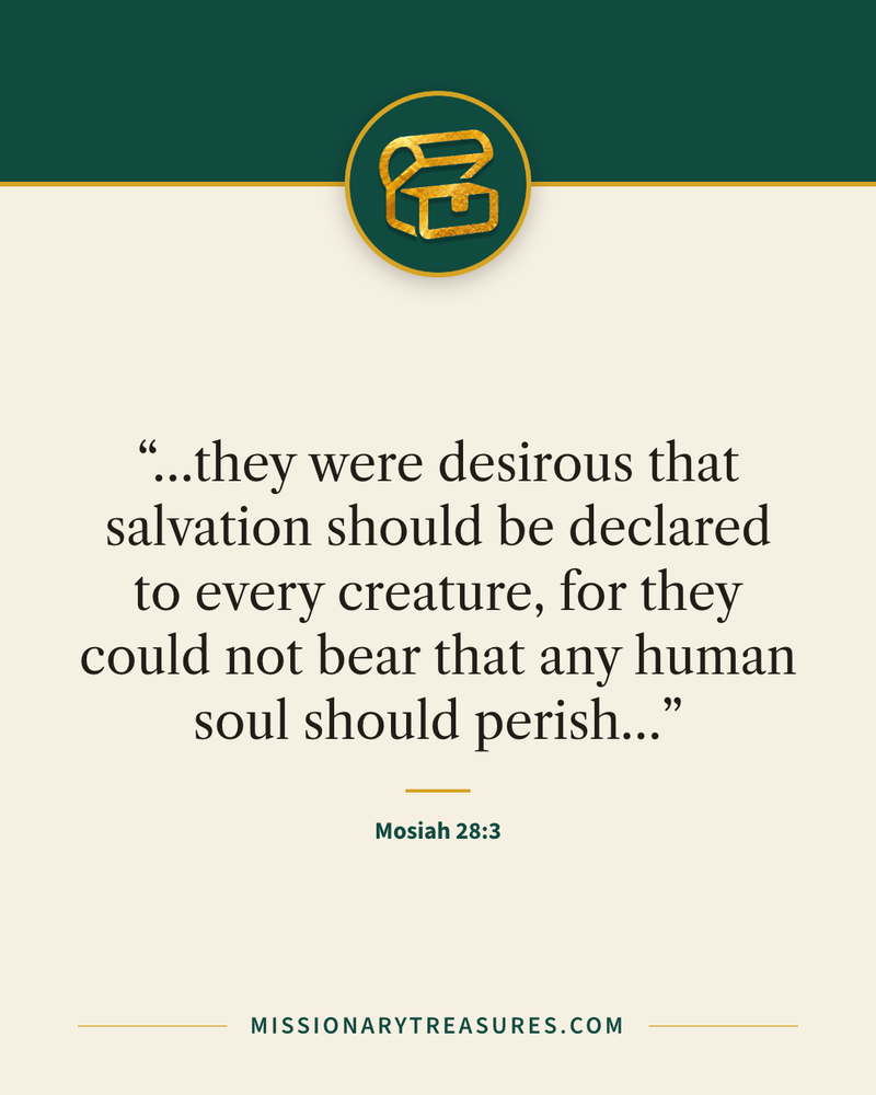 Quote card: “…they were desirous that salvation should be declared to every creature, for they could not bear that any human soul should perish…” — Mosiah 28:3