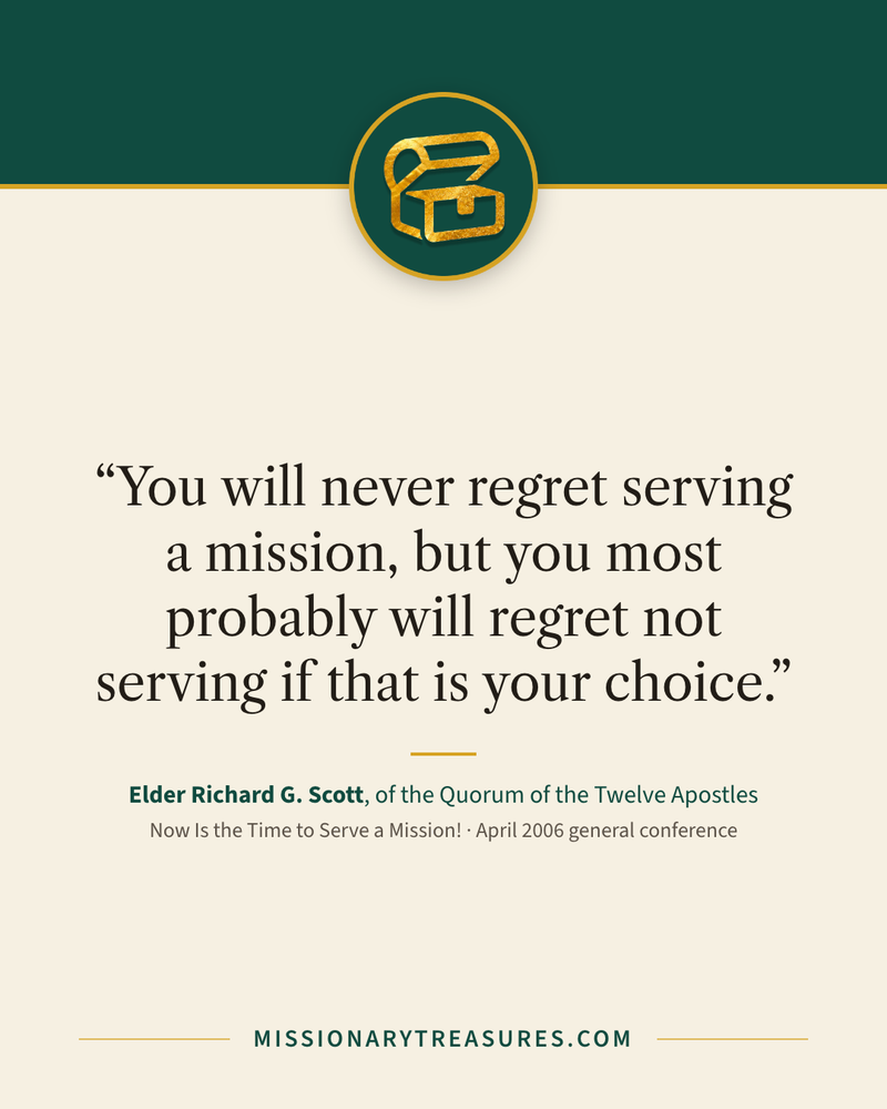 Quote card: “You will never regret serving a mission, but you most probably will regret not serving if that is your choice.” — Elder Richard G. Scott