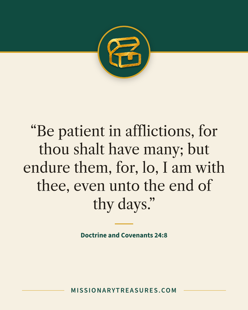 Quote card: “Be patient in afflictions, for thou shalt have many; but endure them, for, lo, I am with thee, even unto the end of thy days.” — Doctrine and Covenants 24:8