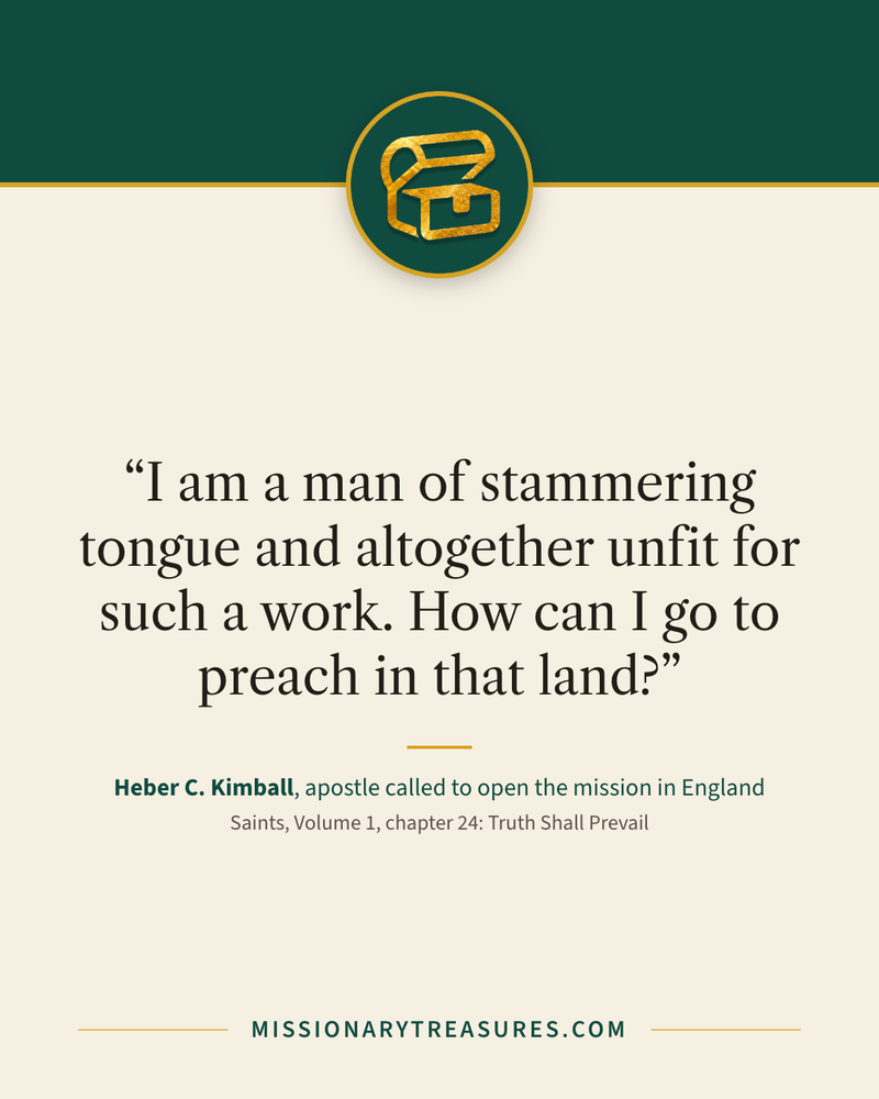 Quote card: “I am a man of stammering tongue and altogether unfit for such a work. How can I go to preach in that land?” — Heber C. Kimball