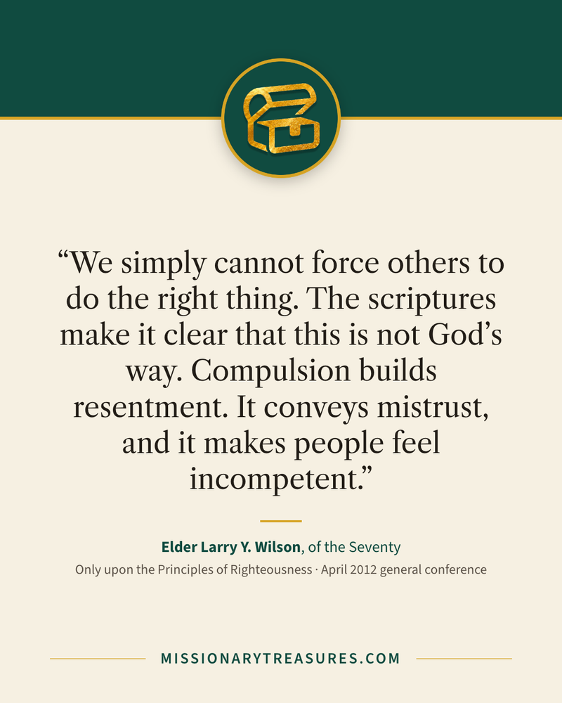 Quote card: “We simply cannot force others to do the right thing. The scriptures make it clear that this is not God’s way. Compulsion builds resentment. It conveys mistrust, and it makes people feel incompetent.” — Elder Larry Y. Wilson