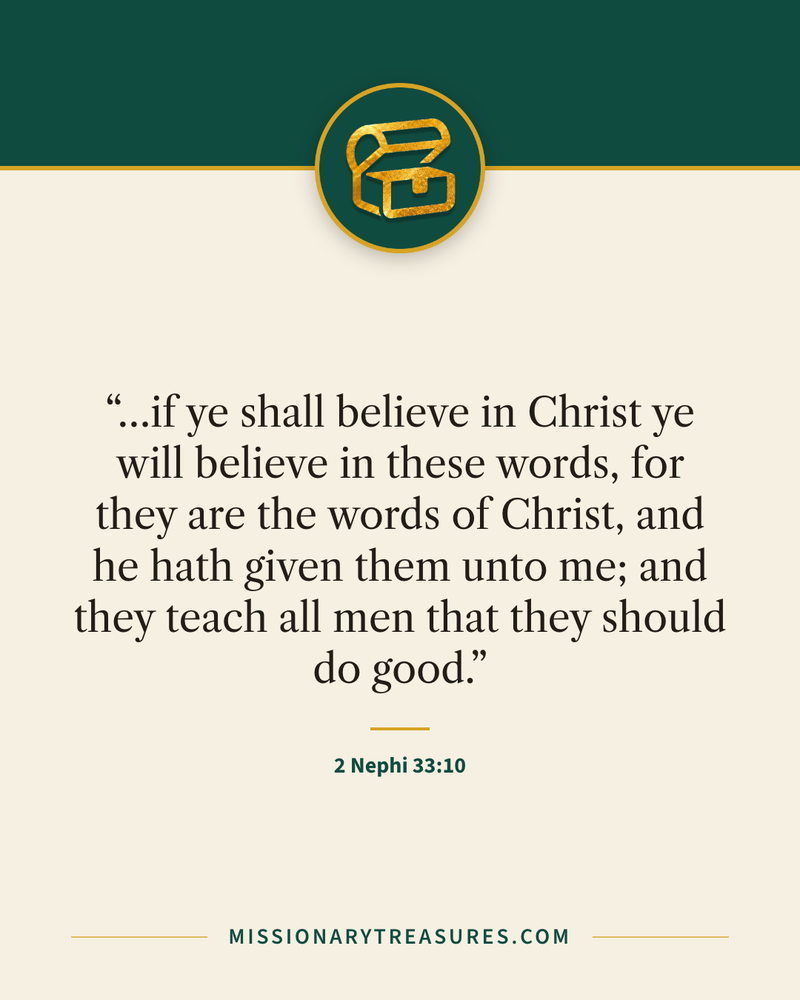 Quote card: “…if ye shall believe in Christ ye will believe in these words, for they are the words of Christ, and he hath given them unto me; and they teach all men that they should do good.” — 2 Nephi 33:10