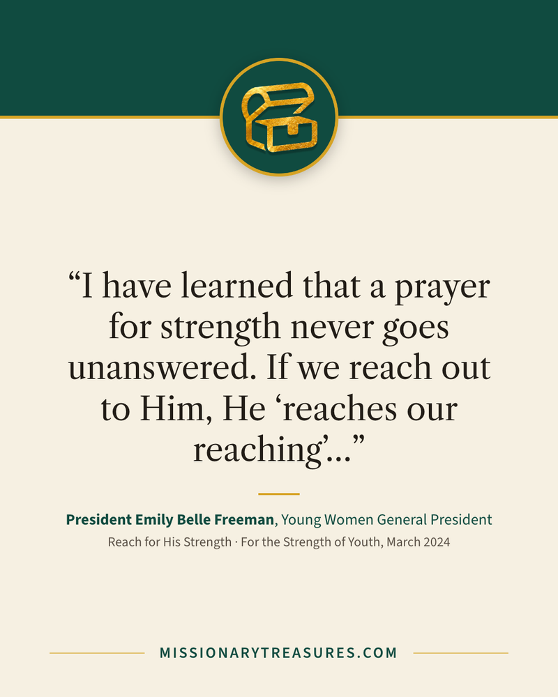 Quote card: “I have learned that a prayer for strength never goes unanswered. If we reach out to Him, He “reaches our reaching”…” — President Emily Belle Freeman