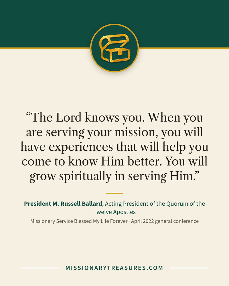 Quote card: “The Lord knows you. When you are serving your mission, you will have experiences that will help you come to know Him better. You will grow spiritually in serving Him.” — President M. Russell Ballard