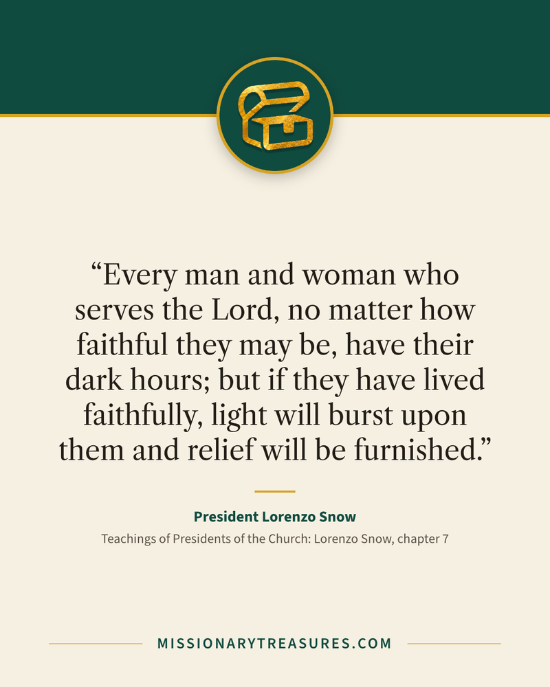 Quote card: “Every man and woman who serves the Lord, no matter how faithful they may be, have their dark hours; but if they have lived faithfully, light will burst upon them and relief will be furnished.” — President Lorenzo Snow