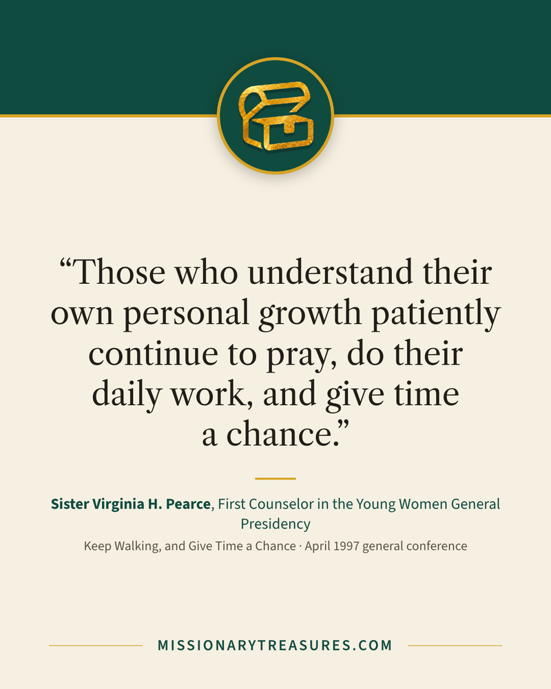 Quote card: “Those who understand their own personal growth patiently continue to pray, do their daily work, and give time a chance.” — Sister Virginia H. Pearce