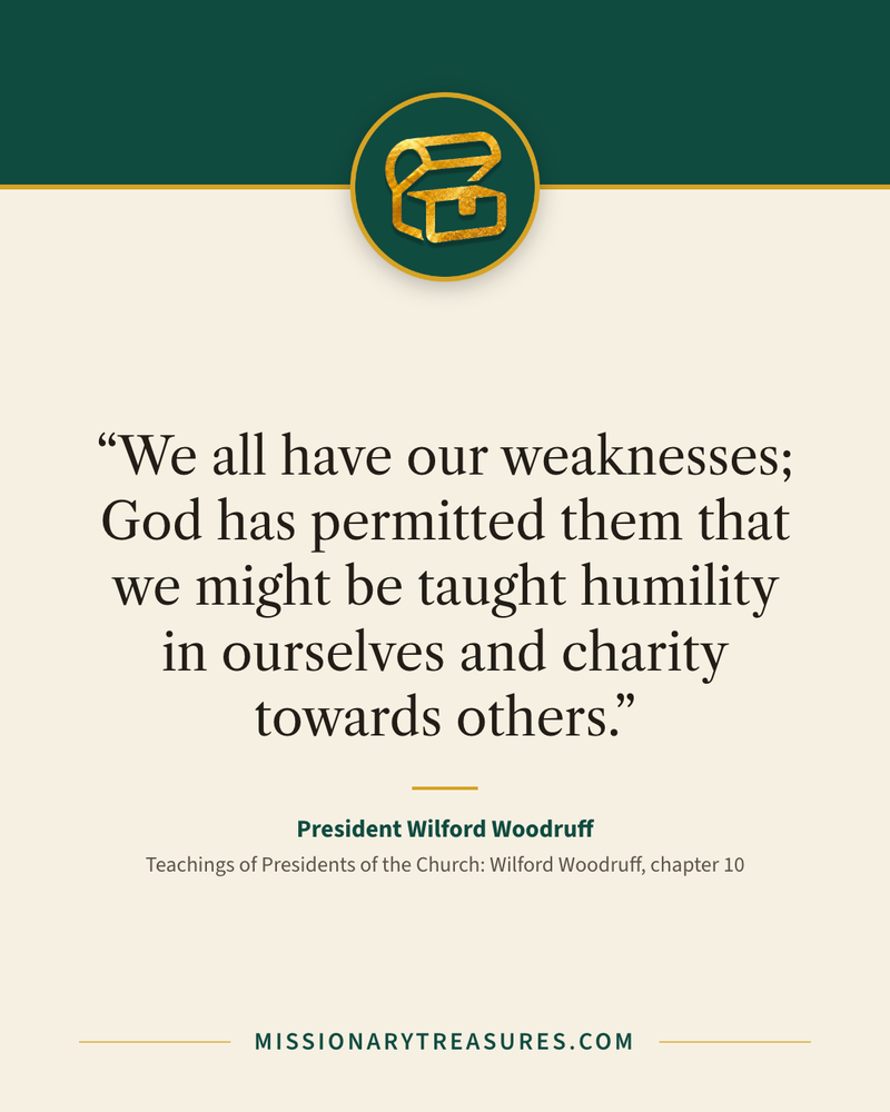 Quote card: “We all have our weaknesses; God has permitted them that we might be taught humility in ourselves and charity towards others.” — President Wilford Woodruff