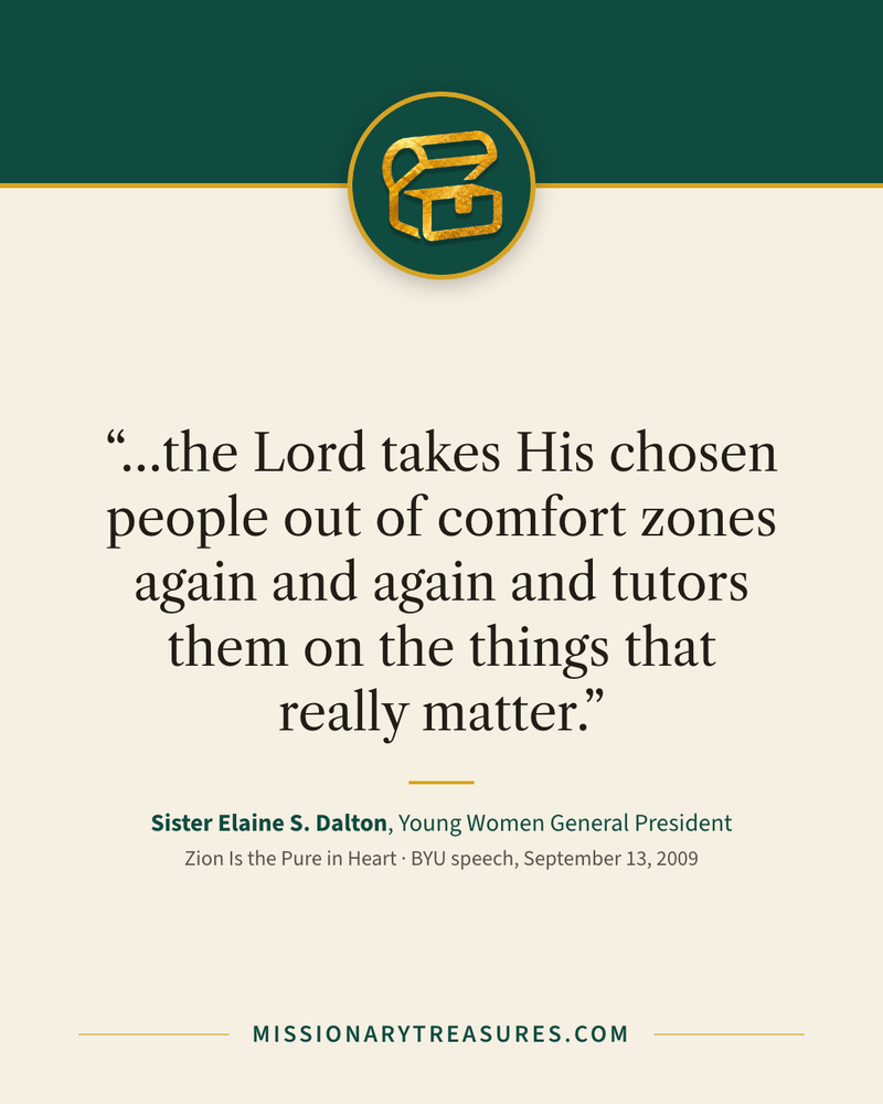 Quote card: “…the Lord takes His chosen people out of comfort zones again and again and tutors them on the things that really matter.” — Sister Elaine S. Dalton