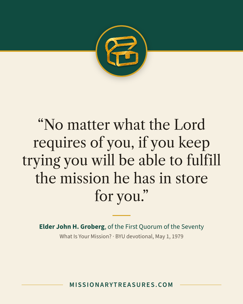Quote card: “No matter what the Lord requires of you, if you keep trying you will be able to fulfill the mission he has in store for you.” — Elder John H. Groberg