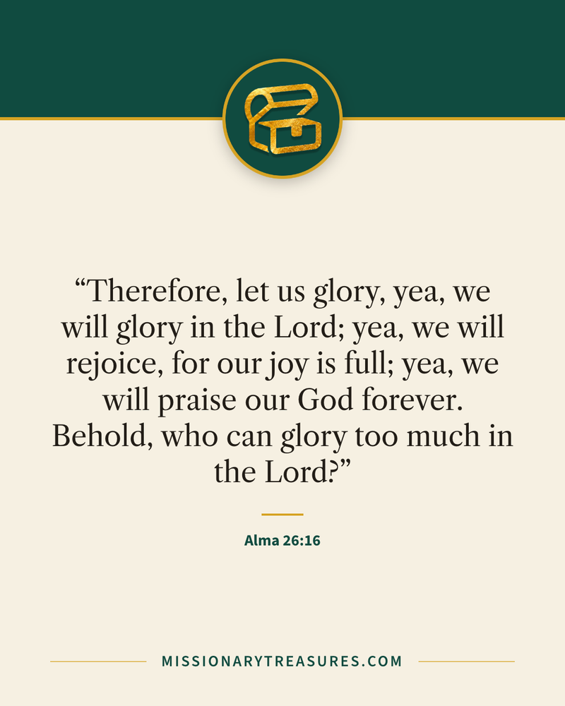 Quote card: “Therefore, let us glory, yea, we will glory in the Lord; yea, we will rejoice, for our joy is full; yea, we will praise our God forever. Behold, who can glory too much in the Lord?” — Alma 26:16