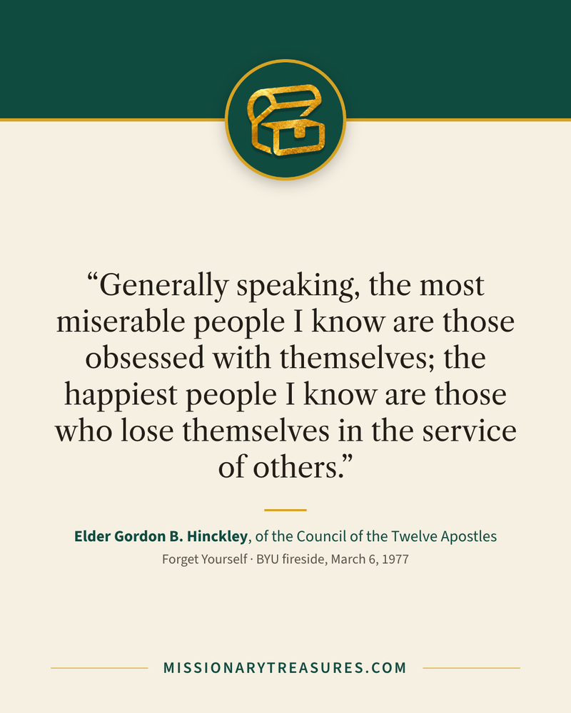 Quote card: “Generally speaking, the most miserable people I know are those obsessed with themselves; the happiest people I know are those who lose themselves in the service of others.” — Elder Gordon B. Hinckley
