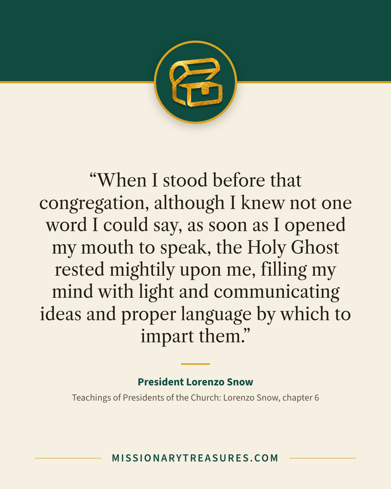 Quote card: “When I stood before that congregation, although I knew not one word I could say, as soon as I opened my mouth to speak, the Holy Ghost rested mightily upon me, filling my mind with light and communicating ideas and proper language by which to impart them.” — President Lorenzo Snow