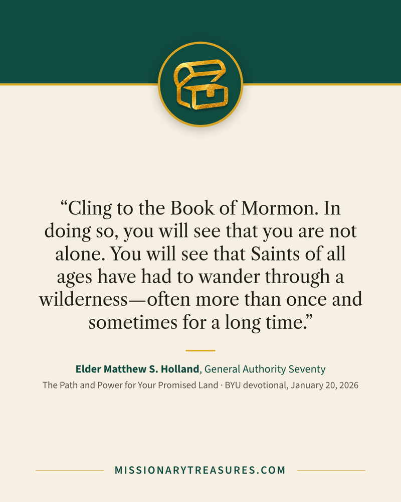 Quote card: “Cling to the Book of Mormon. In doing so, you will see that you are not alone. You will see that Saints of all ages have had to wander through a wilderness—often more than once and sometimes for a long time.” — Elder Matthew S. Holland