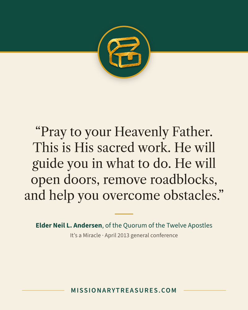 Quote card: “Pray to your Heavenly Father. This is His sacred work. He will guide you in what to do. He will open doors, remove roadblocks, and help you overcome obstacles.” — Elder Neil L. Andersen