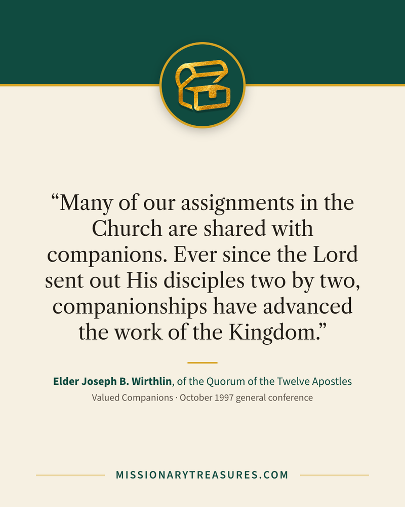 Quote card: “Many of our assignments in the Church are shared with companions. Ever since the Lord sent out His disciples two by two, companionships have advanced the work of the Kingdom.” — Elder Joseph B. Wirthlin