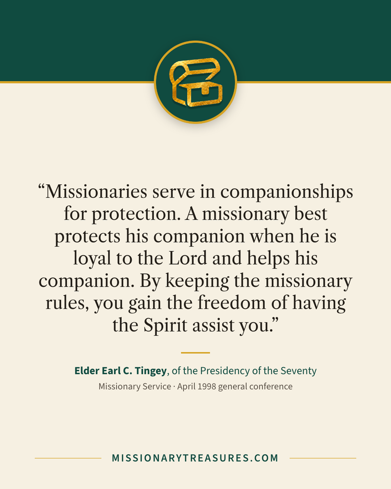 Quote card: “Missionaries serve in companionships for protection. A missionary best protects his companion when he is loyal to the Lord and helps his companion. By keeping the missionary rules, you gain the freedom of having the Spirit assist you.” — Elder Earl C. Tingey