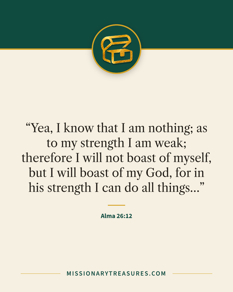 Quote card: “Yea, I know that I am nothing; as to my strength I am weak; therefore I will not boast of myself, but I will boast of my God, for in his strength I can do all things…” — Alma 26:12