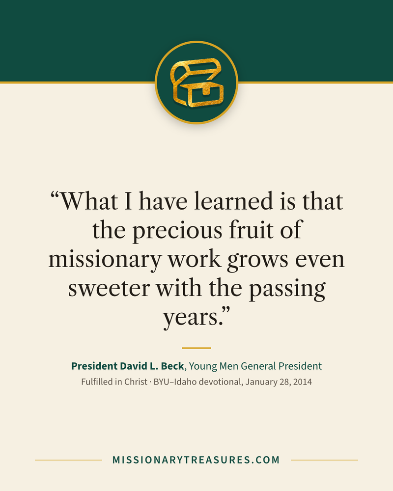 Quote card: “What I have learned is that the precious fruit of missionary work grows even sweeter with the passing years.” — President David L. Beck