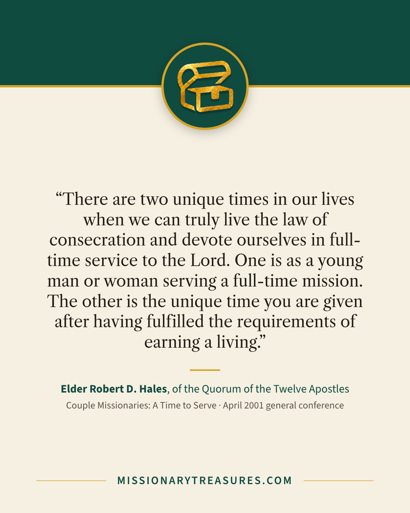Quote card: “There are two unique times in our lives when we can truly live the law of consecration and devote ourselves in full-time service to the Lord. One is as a young man or woman serving a full-time mission. The other is the unique time you are given after having fulfilled the requirements of earning a living.” — Elder Robert D. Hales