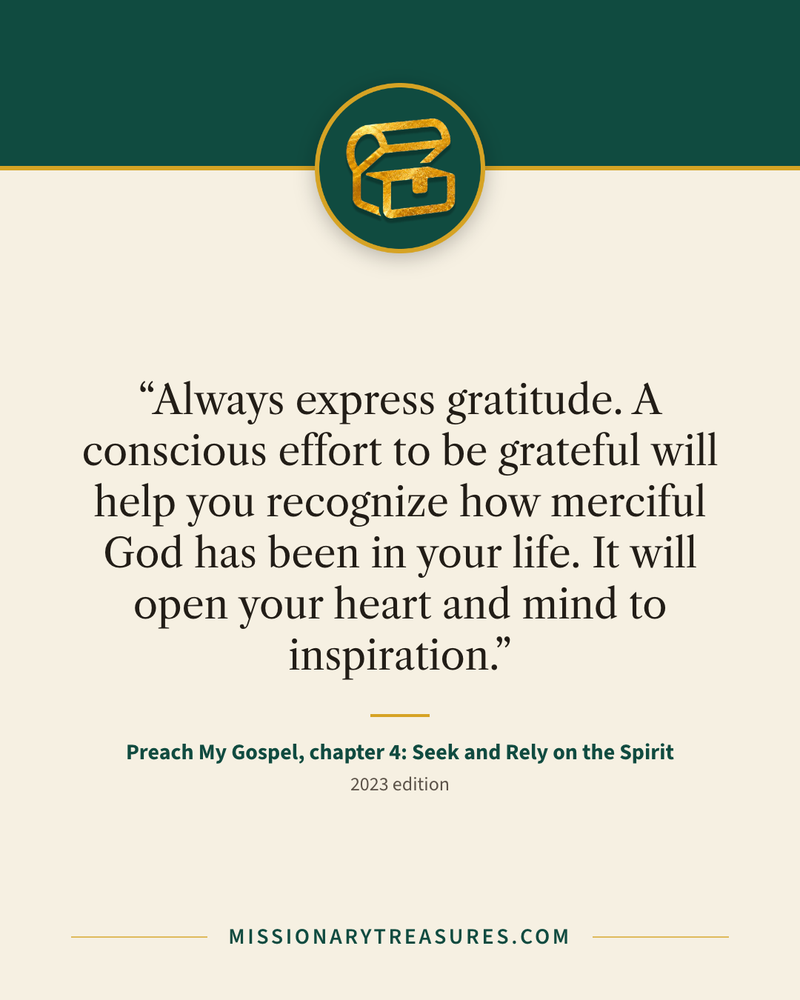 Quote card: “Always express gratitude. A conscious effort to be grateful will help you recognize how merciful God has been in your life. It will open your heart and mind to inspiration.” — Preach My Gospel, chapter 4: Seek and Rely on the Spirit