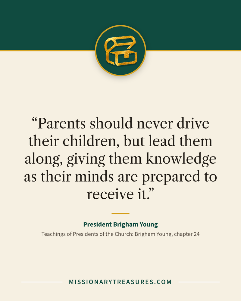 Quote card: “Parents should never drive their children, but lead them along, giving them knowledge as their minds are prepared to receive it.” — President Brigham Young