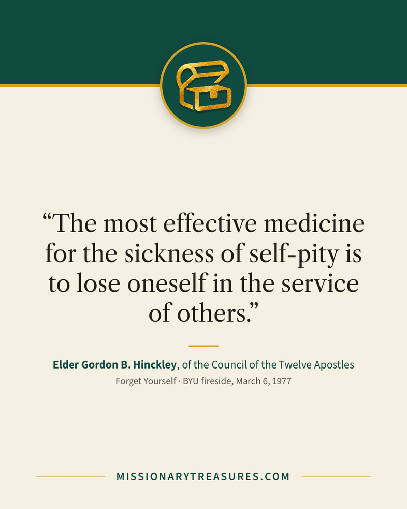 Quote card: “The most effective medicine for the sickness of self-pity is to lose oneself in the service of others.” — Elder Gordon B. Hinckley