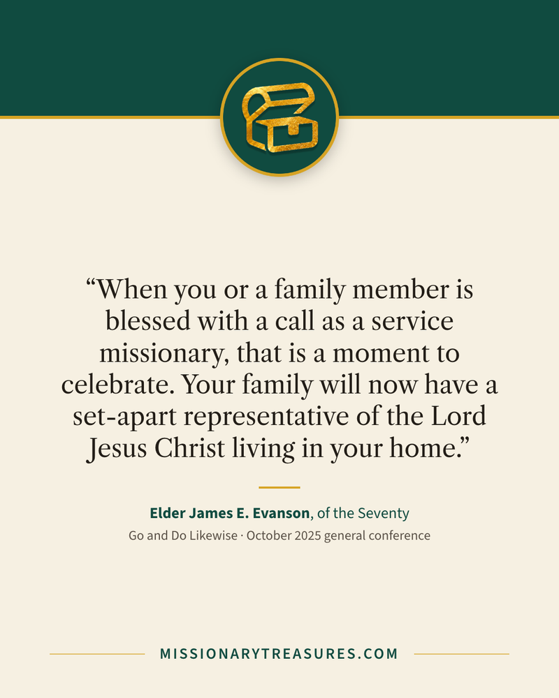 Quote card: “When you or a family member is blessed with a call as a service missionary, that is a moment to celebrate. Your family will now have a set-apart representative of the Lord Jesus Christ living in your home.” — Elder James E. Evanson