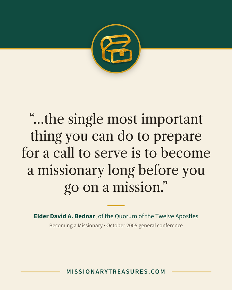 Quote card: “…the single most important thing you can do to prepare for a call to serve is to become a missionary long before you go on a mission.” — Elder David A. Bednar