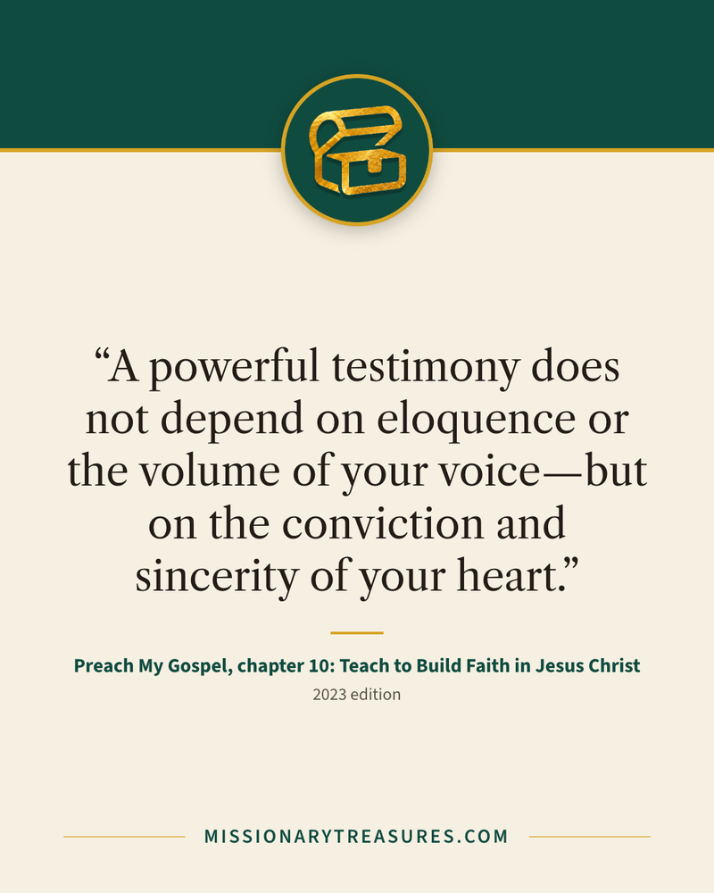 Quote card: “A powerful testimony does not depend on eloquence or the volume of your voice—but on the conviction and sincerity of your heart.” — Preach My Gospel, chapter 10: Teach to Build Faith in Jesus Christ